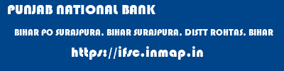 PUNJAB NATIONAL BANK  BIHAR PO SURAJPURA, BIHAR SURAJPURA, DISTT ROHTAS, BIHAR   ifsc code